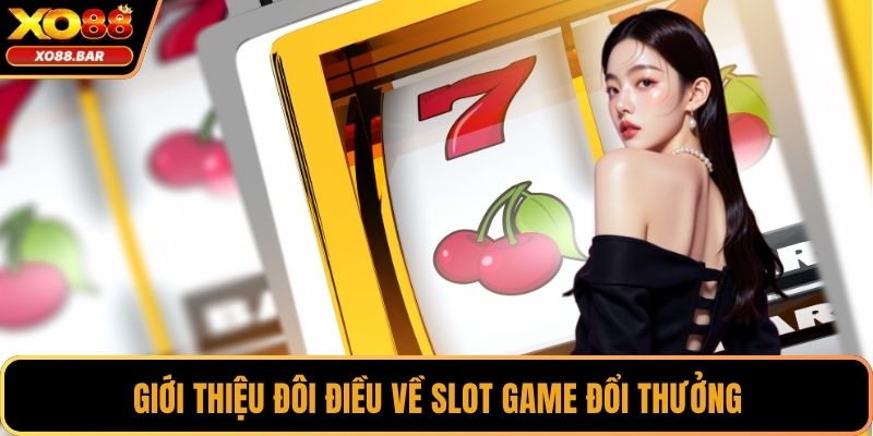 Giới thiệu đôi điều về slot game đổi thưởng
