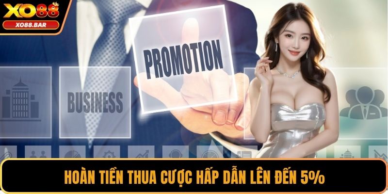 Hoàn tiền thua cược hấp dẫn lên đến 5%